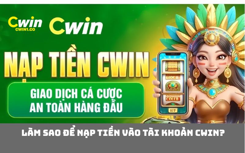 Làm sao để nạp tiền vào tài khoản CWIN?